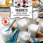 Yaourts Cook Book, 80 délices à la yaourtière